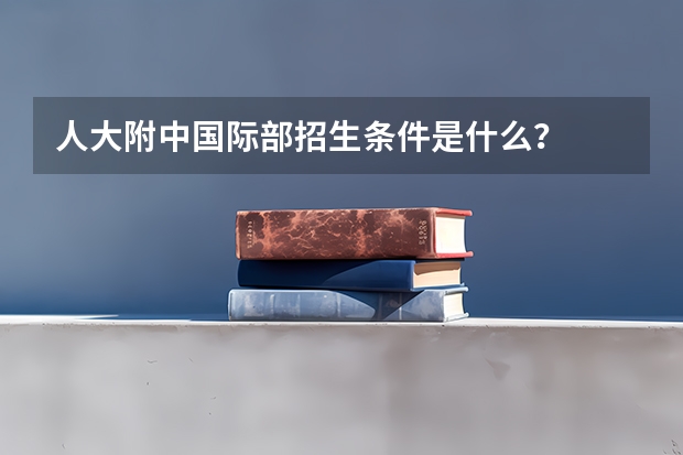 人大附中国际部招生条件是什么？