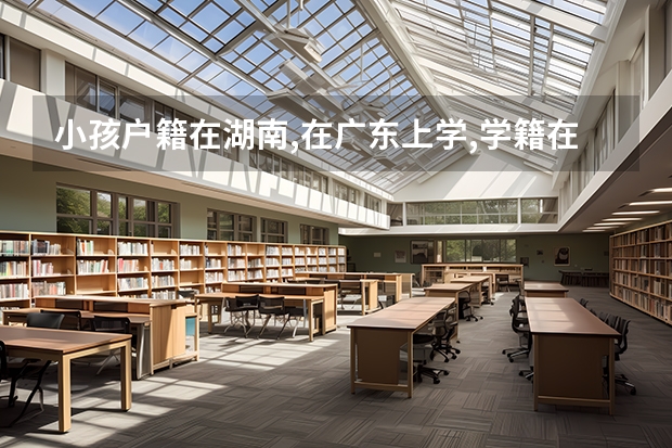 小孩户籍在湖南,在广东上学,学籍在广东，高三因异地高考材料不达标,需转回湖南高考,需要哪些手续？