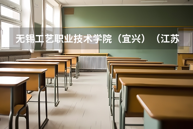 无锡工艺职业技术学院（宜兴）（江苏省宜兴职业教育中心校专业建设）