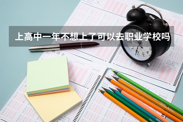 上高中一年不想上了可以去职业学校吗。需要怎么样才可以去？