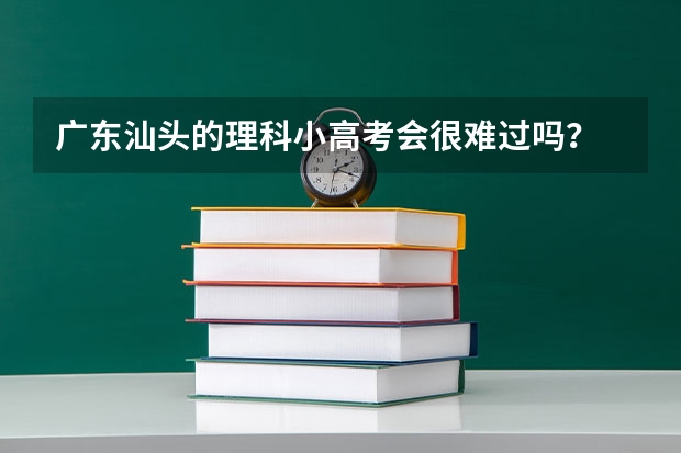 广东汕头的理科小高考会很难过吗？