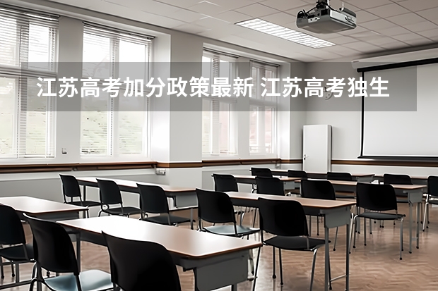 江苏高考加分政策最新 江苏高考独生子女有加分政策么？