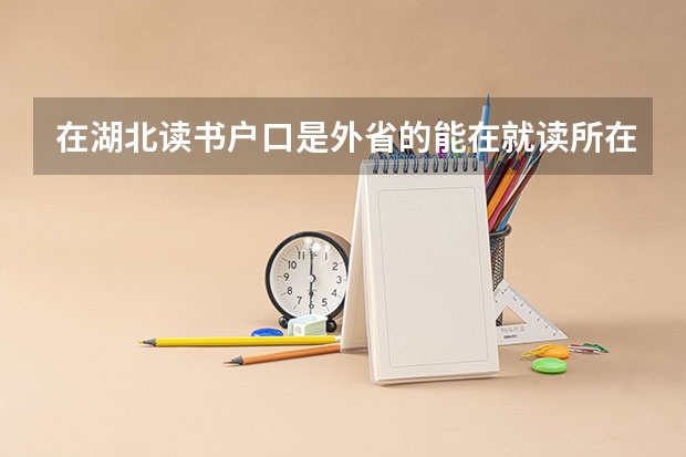 在湖北读书户口是外省的能在就读所在地参加高考吗?