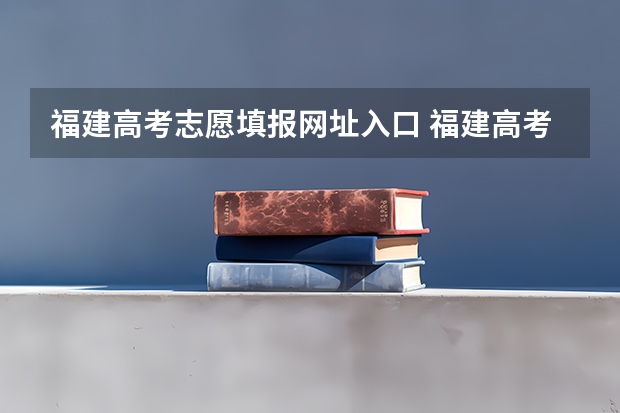 福建高考志愿填报网址入口 福建高考志愿填报时间