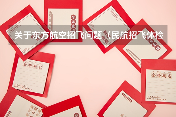 关于东方航空招飞问题（民航招飞体检全介绍（通俗易懂版，建议新手收藏））