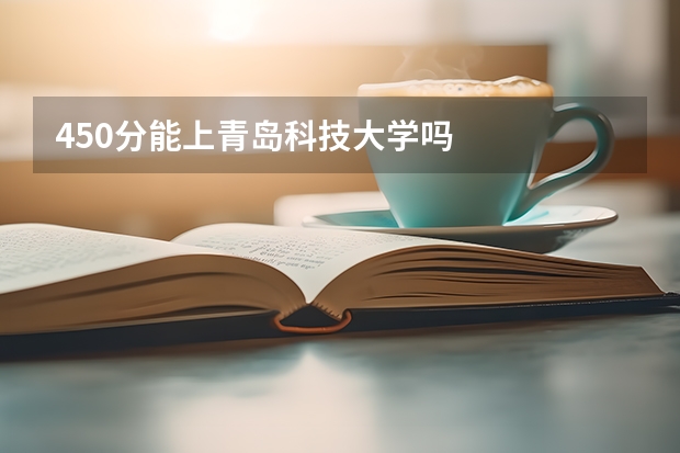 450分能上青岛科技大学吗