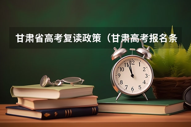 甘肃省高考复读政策（甘肃高考报名条件）