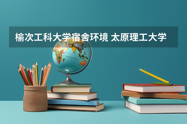 榆次工科大学宿舍环境 太原理工大学