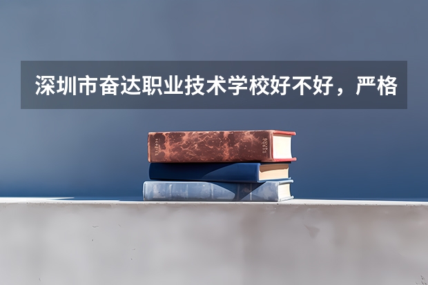 深圳市奋达职业技术学校好不好，严格吗？