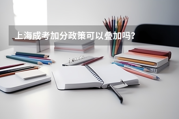上海成考加分政策可以叠加吗？