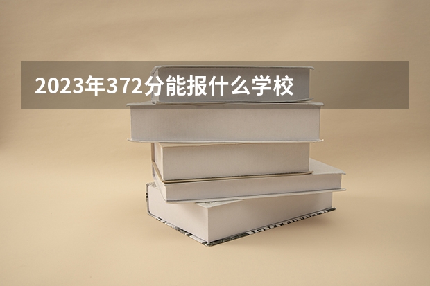2023年372分能报什么学校
