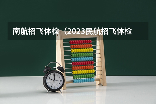 南航招飞体检（2023民航招飞体检要求）