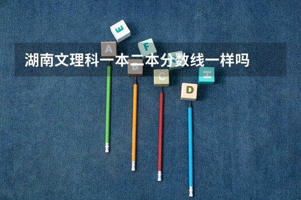 湖南文理科一本二本分数线一样吗