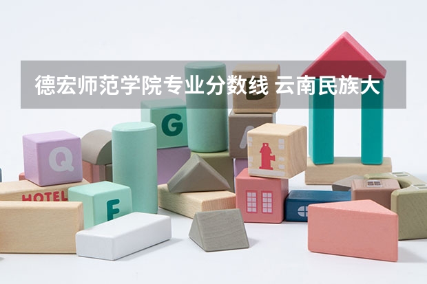 德宏师范学院专业分数线 云南民族大学预科录取分数线
