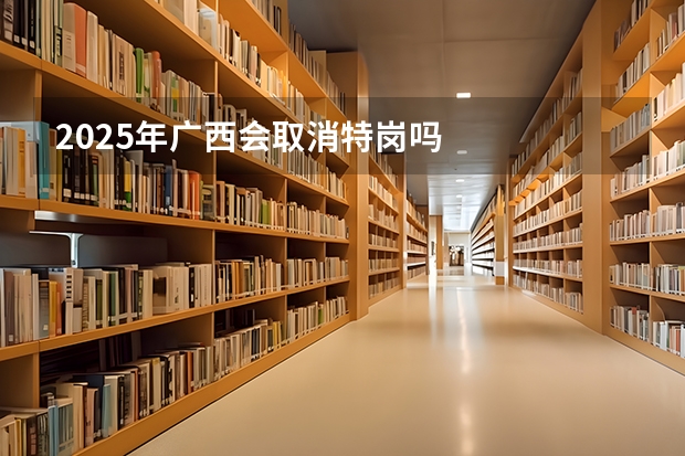 2025年广西会取消特岗吗