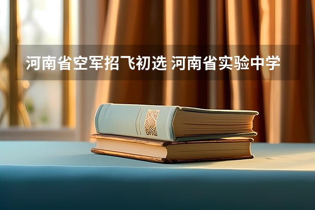 河南省空军招飞初选 河南省实验中学航初中空兵录取分数线