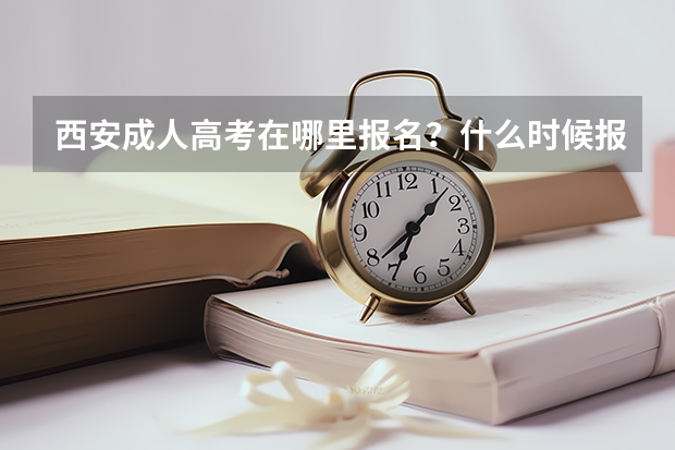 西安成人高考在哪里报名？什么时候报名？