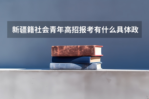 新疆籍社会青年高招报考有什么具体政策