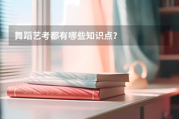 舞蹈艺考都有哪些知识点？