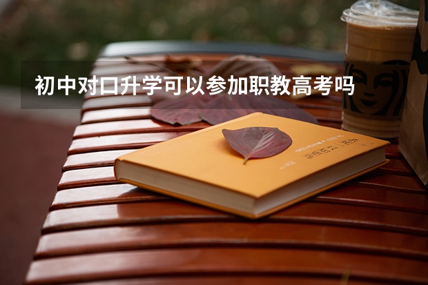 初中对口升学可以参加职教高考吗