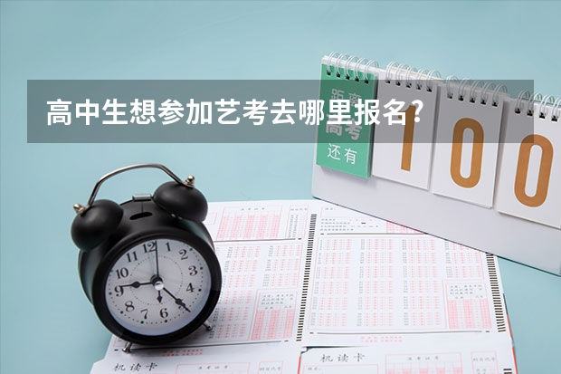 高中生想参加艺考去哪里报名?