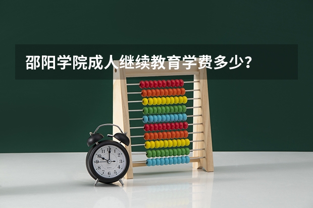 邵阳学院成人继续教育学费多少?