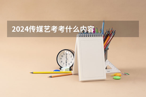 2024传媒艺考考什么内容