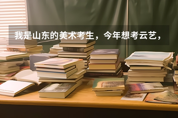我是山东的美术考生，今年想考云艺，但不知道怎么个录取法？