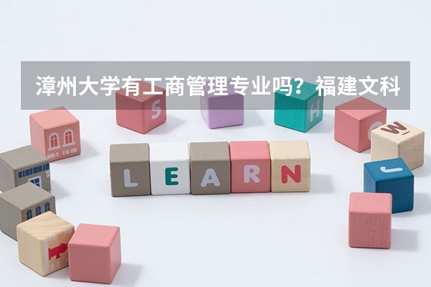 漳州大学有工商管理专业吗？福建文科收几分？