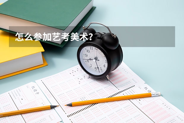 怎么参加艺考美术？