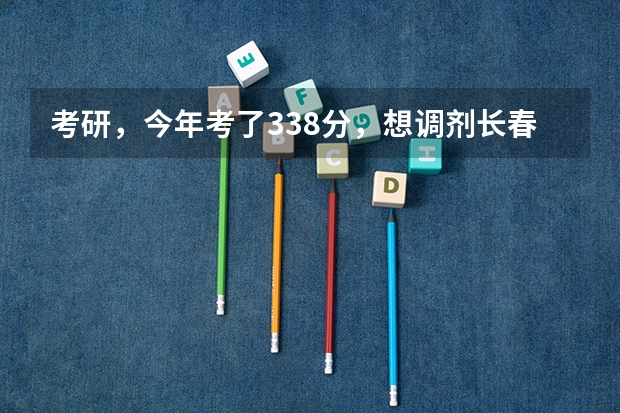 考研，今年考了338分，想调剂长春理工大学，光学工程，我是三本生，复试被刷几率高吗