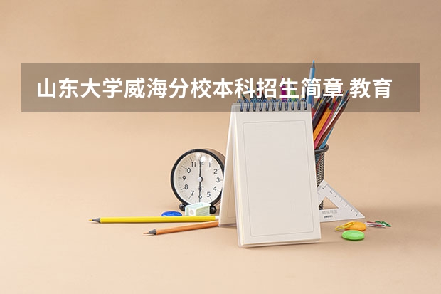 山东大学威海分校本科招生简章 教育部直属大学招生简章：山东大学威海分校