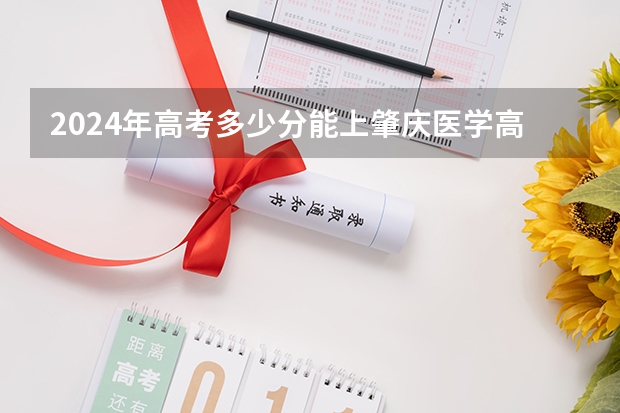 2024年高考多少分能上肇庆医学高等专科学校