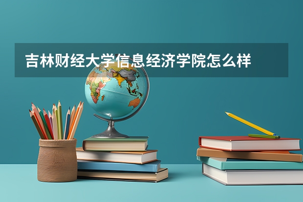吉林财经大学信息经济学院怎么样