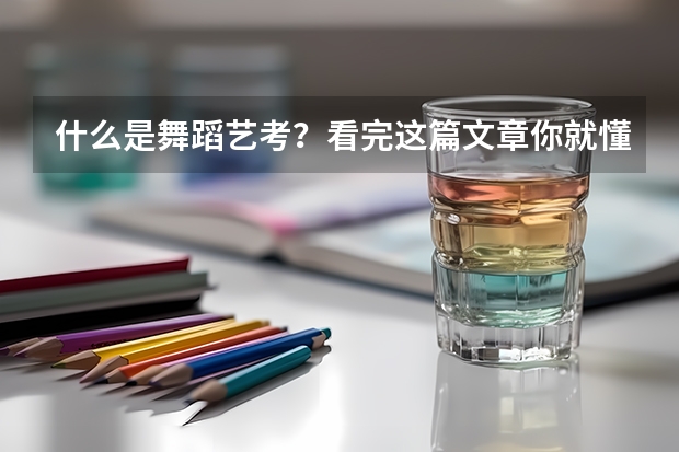 什么是舞蹈艺考？看完这篇文章你就懂了！