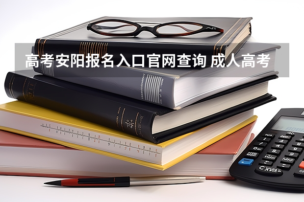 高考安阳报名入口官网查询 成人高考安阳师范学院录取分数线?
