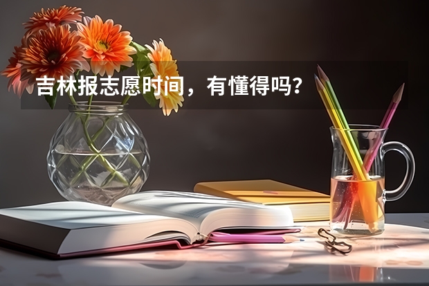吉林报志愿时间，有懂得吗？