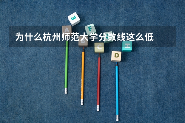 为什么杭州师范大学分数线这么低