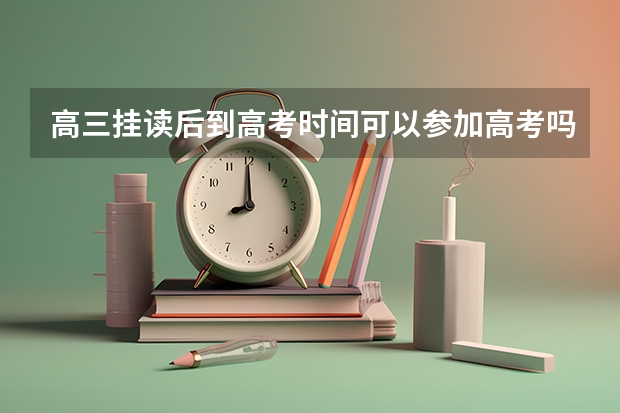 高三挂读后到高考时间可以参加高考吗？