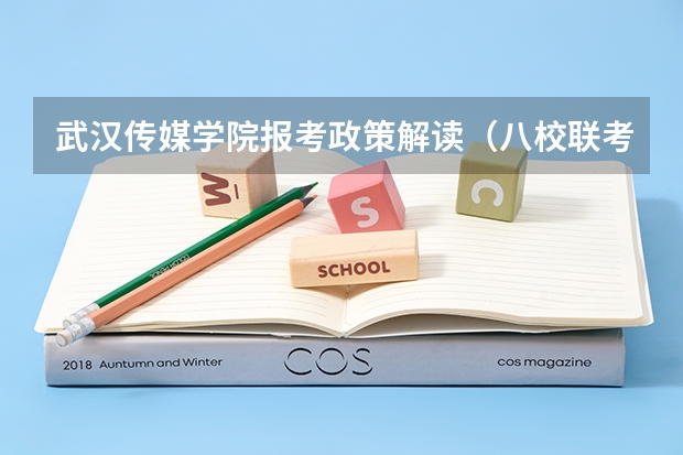 武汉传媒学院报考政策解读(八校联考是哪八所高中?)