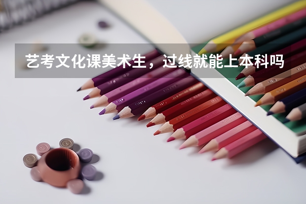艺考文化课美术生，过线就能上本科吗？
