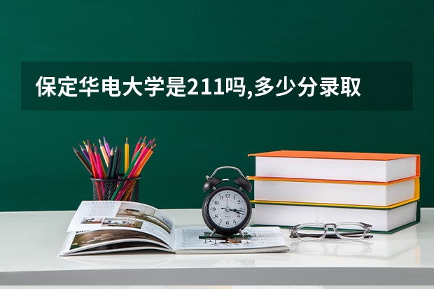 保定华电大学是211吗,多少分录取文科