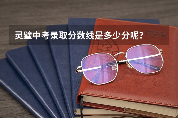 灵璧中考录取分数线是多少分呢？
