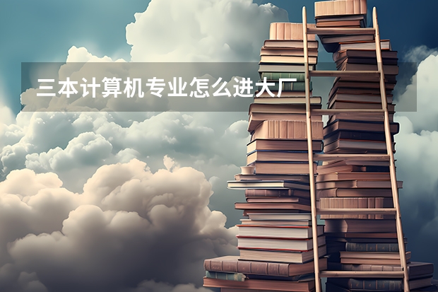 三本计算机专业怎么进大厂