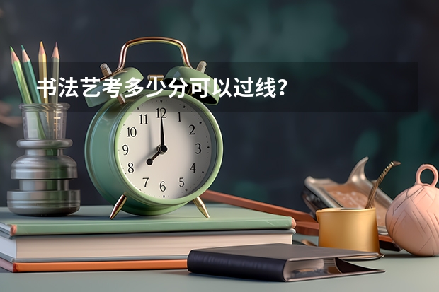 书法艺考多少分可以过线？