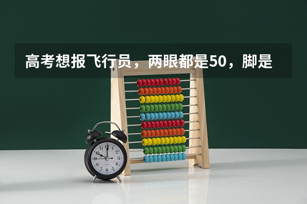 高考想报飞行员，两眼都是5.0，脚是遗传拇外翻，这样能合格吗