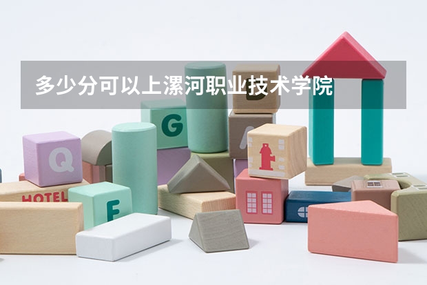 多少分可以上漯河职业技术学院