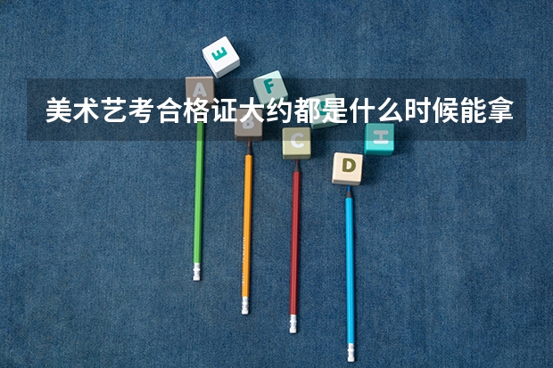 美术艺考合格证大约都是什么时候能拿到