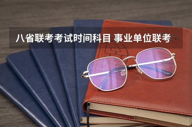 八省联考考试时间科目 事业单位联考考试科目有哪几个