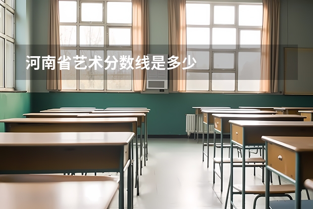 河南省艺术分数线是多少